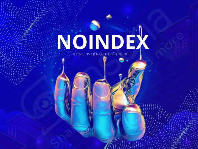 Noindex là gì? Hướng dẫn sử dụng thẻ noindex hiệu quả trong SEO